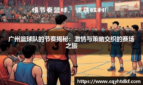 广州篮球队的节奏揭秘：激情与策略交织的赛场之旅