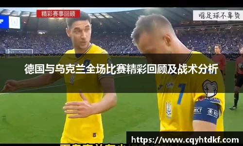 德国与乌克兰全场比赛精彩回顾及战术分析
